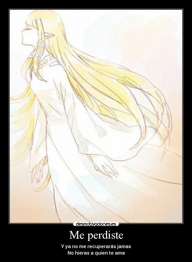 Me perdiste - Y ya no me recuperarás jamas
No hieras a quien te ama