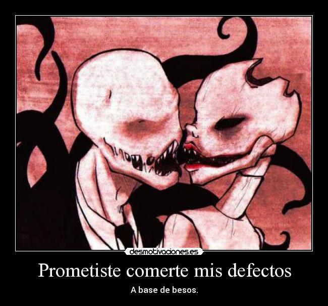 Prometiste comerte mis defectos - A base de besos.