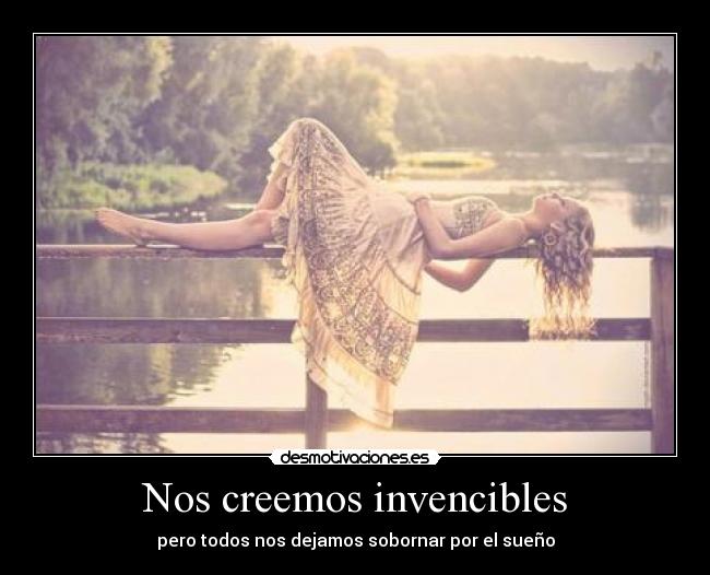 Nos creemos invencibles - pero todos nos dejamos sobornar por el sueño