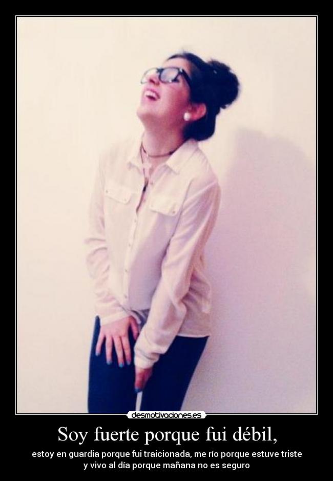 Soy fuerte porque fui débil, -
