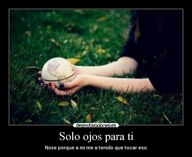Solo ojos para ti - Nose porque a mi me a tenido que tocar eso.