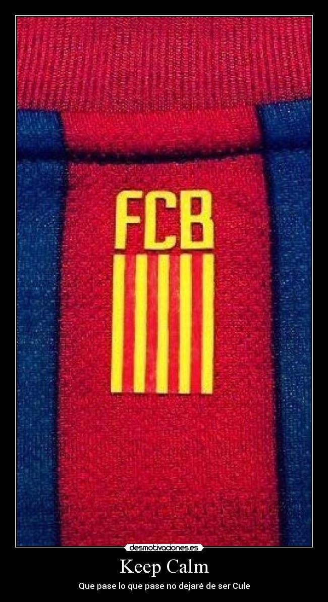 Keep Calm - Que pase lo que pase no dejaré de ser Cule