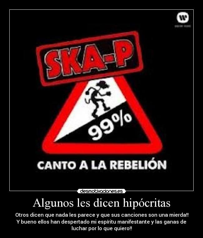 Algunos les dicen hipócritas - Otros dicen que nada les parece y que sus canciones son una mierda!!
Y bueno ellos han despertado mi espíritu manifestante y las ganas de
luchar por lo que quiero!!
