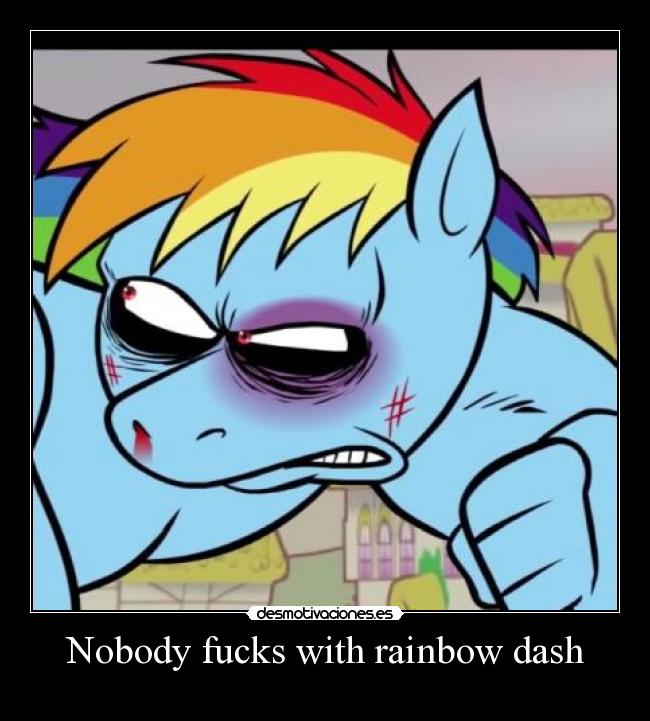 Nobody fucks with rainbow dash -