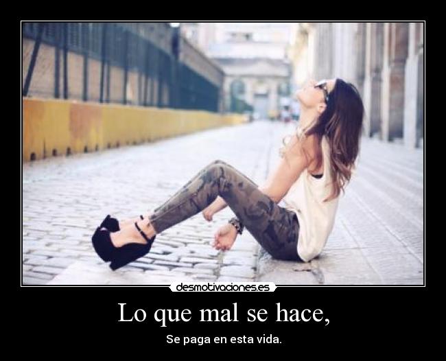 Lo que mal se hace, -