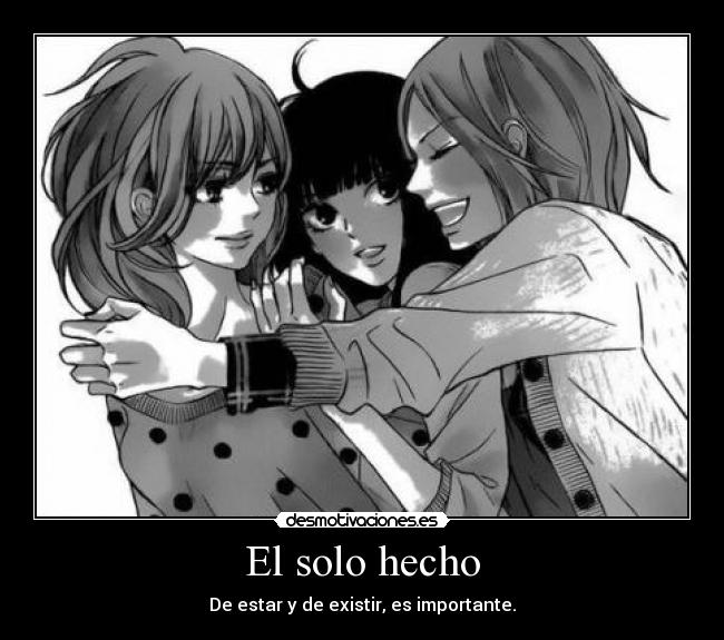 El solo hecho - De estar y de existir, es importante.