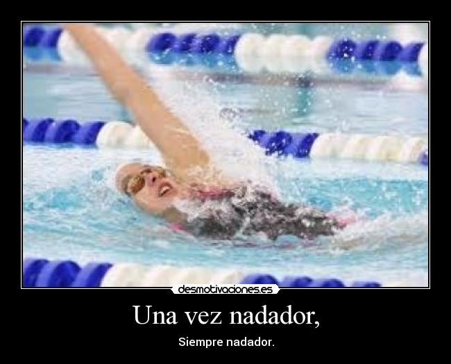 Una vez nadador, - Siempre nadador.