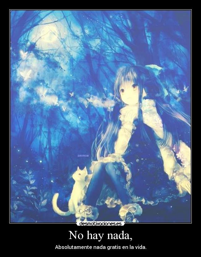 No hay nada, - Absolutamente nada gratis en la vida.