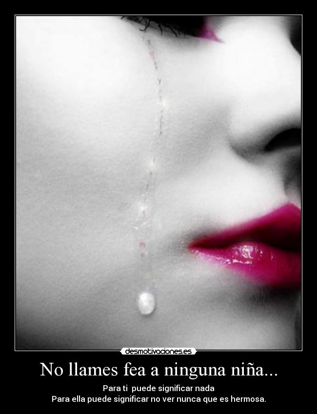No llames fea a ninguna niña... - 