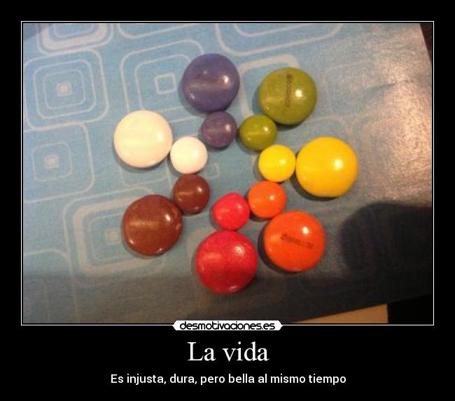 La vida - Es injusta, dura, pero bella al mismo tiempo