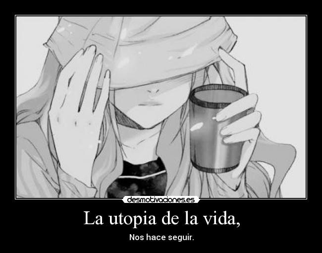 carteles vida utopia suenos irreal mundo idealizado manga anime vida seguir desmotivaciones