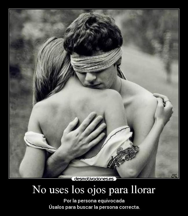 No uses los ojos para llorar -