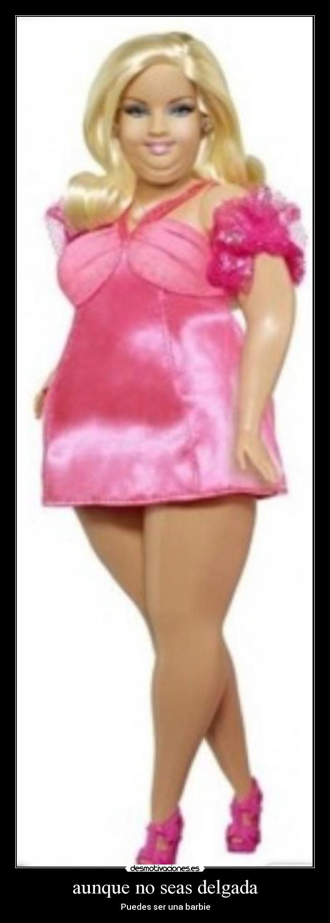 aunque no seas delgada - Puedes ser una barbie