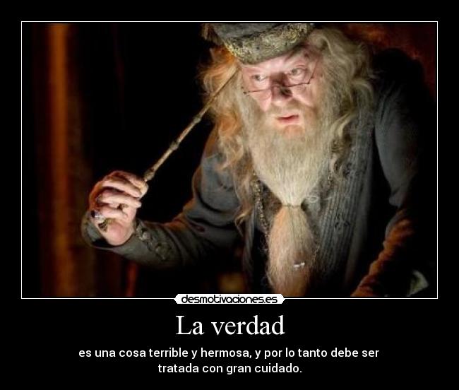 La verdad - es una cosa terrible y hermosa, y por lo tanto debe ser 
tratada con gran cuidado.