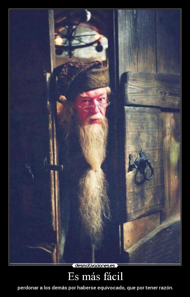 Es más fácil - perdonar a los demás por haberse equivocado, que por tener razón.