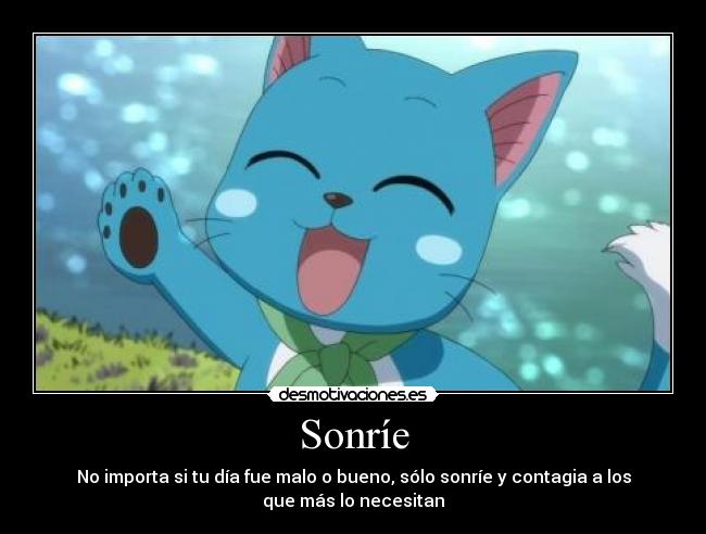 Sonríe - No importa si tu día fue malo o bueno, sólo sonríe y contagia a los
que más lo necesitan