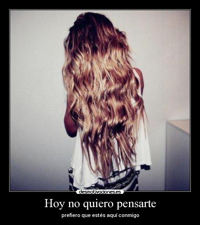 Hoy no quiero pensarte - prefiero que estés aquí conmigo
