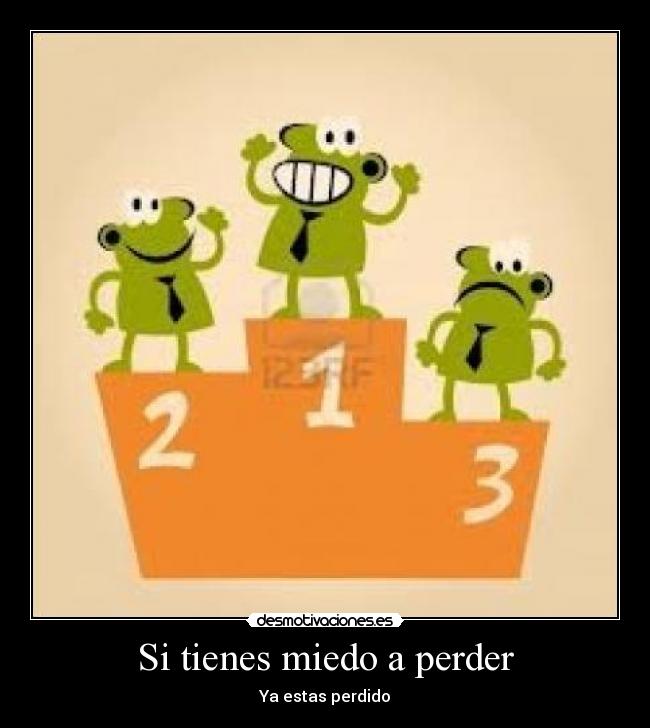 Si tienes miedo a perder - Ya estas perdido