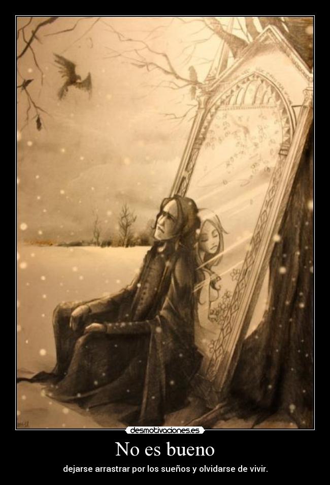 No es bueno - dejarse arrastrar por los sueños y olvidarse de vivir.