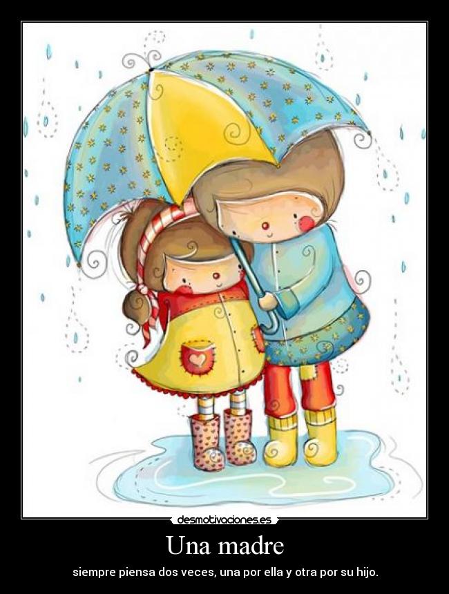 Una madre - siempre piensa dos veces, una por ella y otra por su hijo.