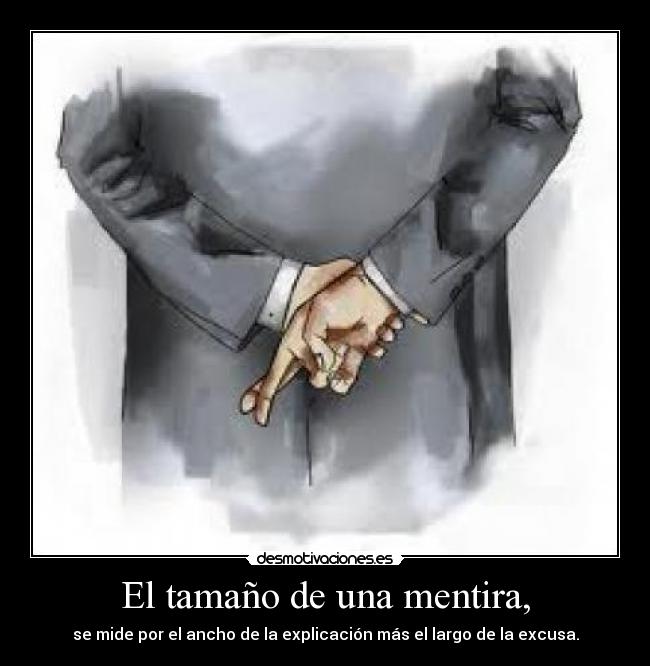 El tamaño de una mentira, - se mide por el ancho de la explicación más el largo de la excusa.