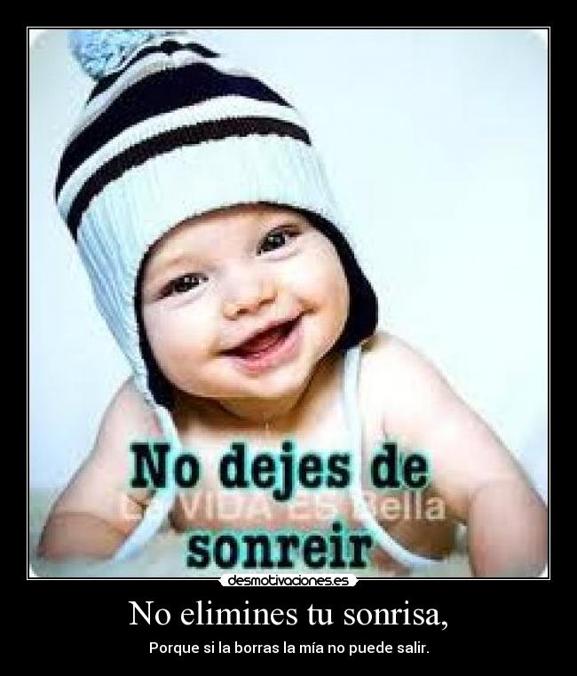 No elimines tu sonrisa, -