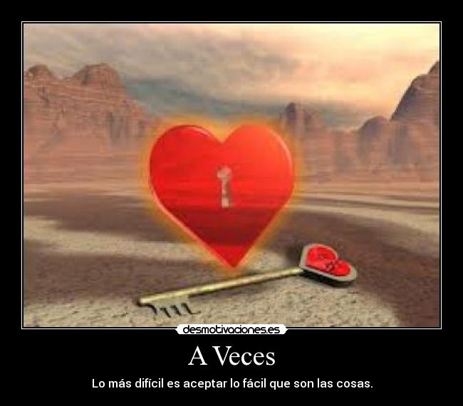 A Veces - Lo más difícil es aceptar lo fácil que son las cosas.