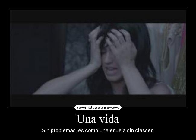 Una vida - Sin problemas, es como una esuela sin classes.