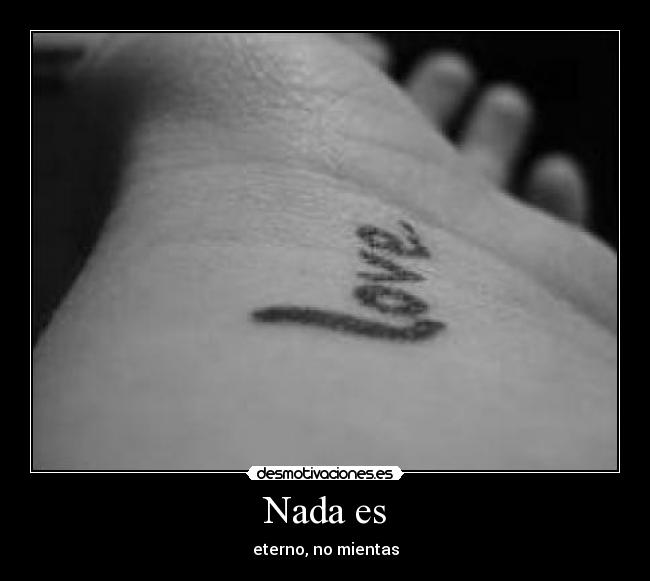 Nada es - eterno, no mientas