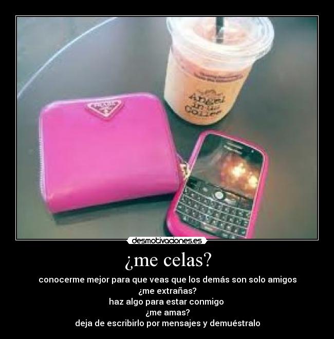 ¿me celas? - conocerme mejor para que veas que los demás son solo amigos
¿me extrañas?
haz algo para estar conmigo
¿me amas?
deja de escribirlo por mensajes y demuéstralo