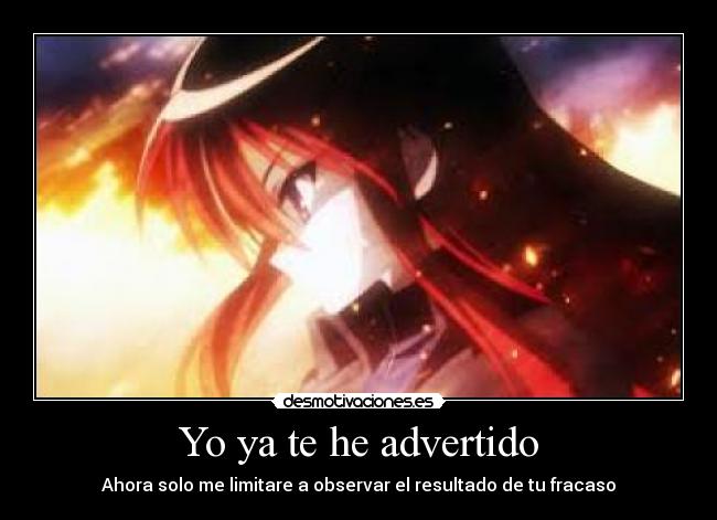 Yo ya te he advertido - Ahora solo me limitare a observar el resultado de tu fracaso