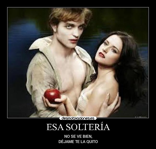 ESA SOLTERÍA - NO SE VE BIEN,
DÉJAME TE LA QUITO