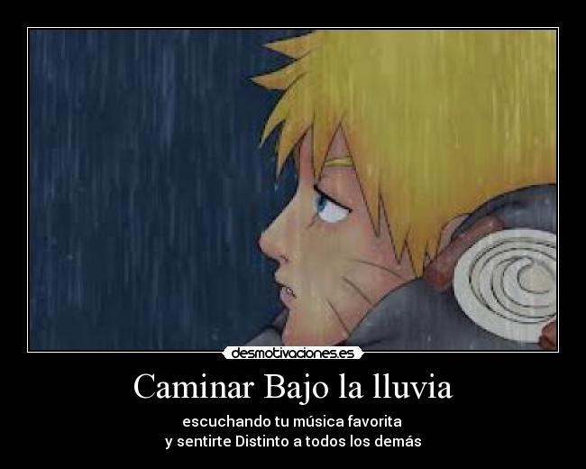 Caminar Bajo la lluvia - escuchando tu música favorita
y sentirte Distinto a todos los demás