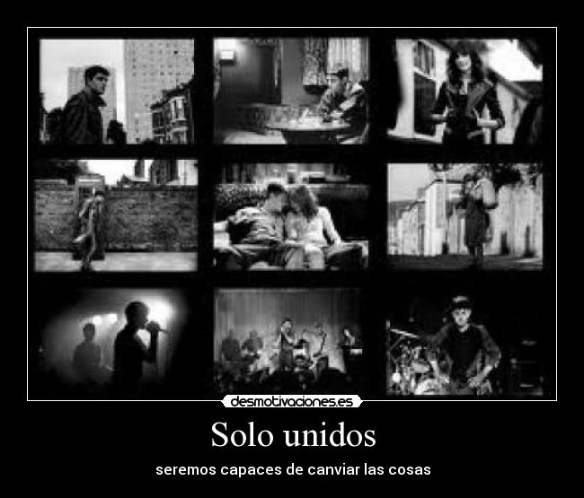 Solo unidos - seremos capaces de canviar las cosas