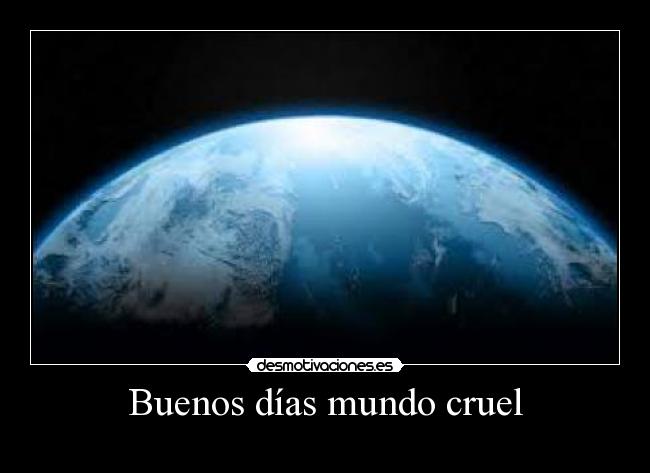 Buenos días mundo cruel -