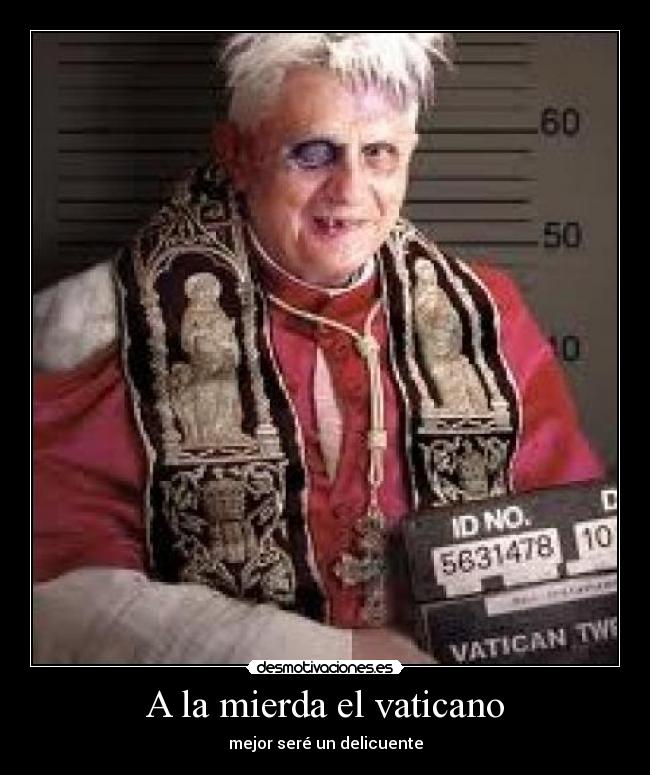 A la mierda el vaticano - mejor seré un delicuente