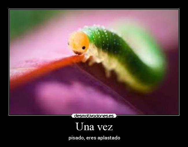 Una vez - pisado, eres aplastado