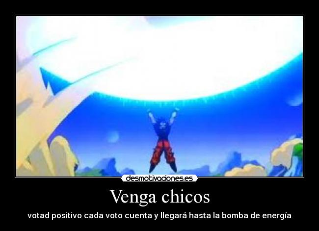 Venga chicos - votad positivo cada voto cuenta y llegará hasta la bomba de energía