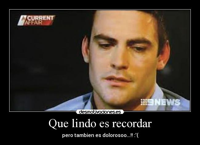 Que lindo es recordar - pero tambien es dolorosoo...!! :(