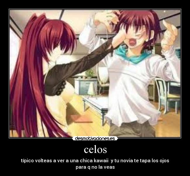 celos - típico volteas a ver a una chica kawaii  y tu novia te tapa los ojos para q no la veas