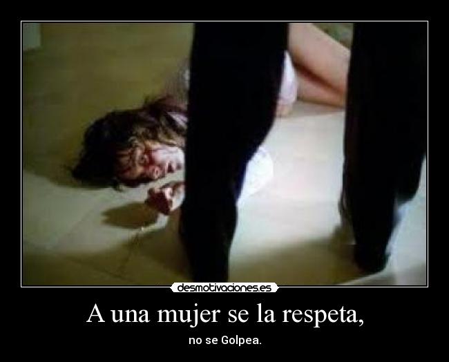 A una mujer se la respeta, -