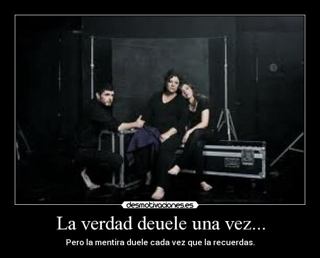 La verdad deuele una vez... -