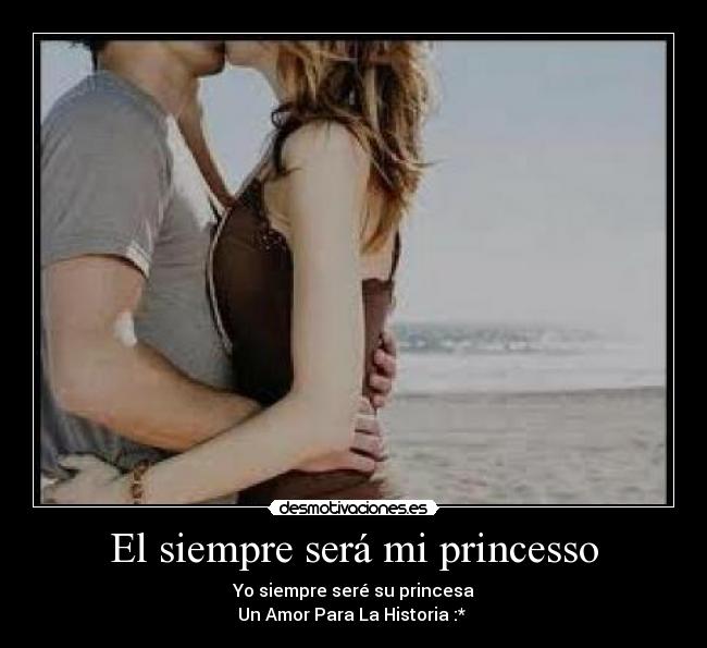 El siempre será mi princesso - Yo siempre seré su princesa
Un Amor Para La Historia :* ♥