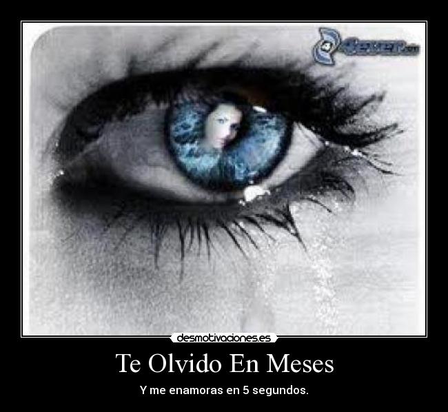 Te Olvido En Meses - Y me enamoras en 5 segundos.