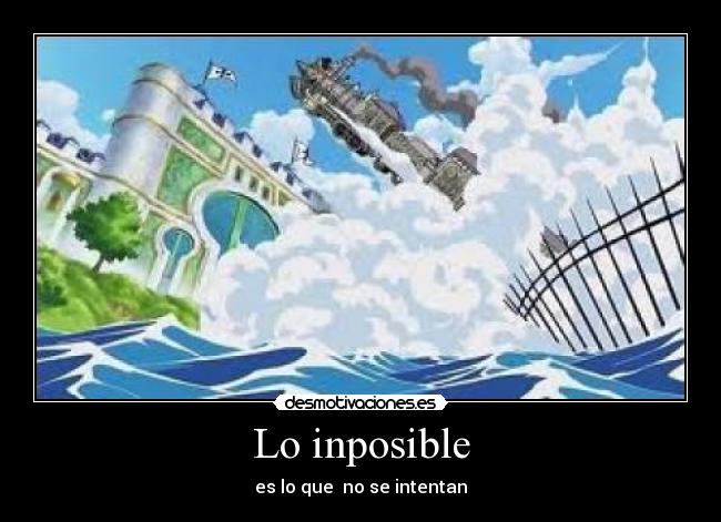 Lo inposible - es lo que no se intentan