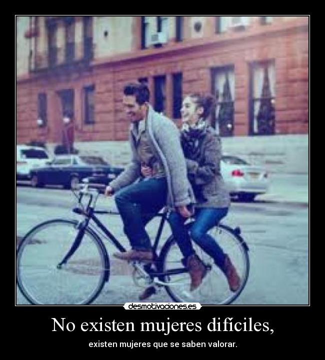 No existen mujeres difíciles, -