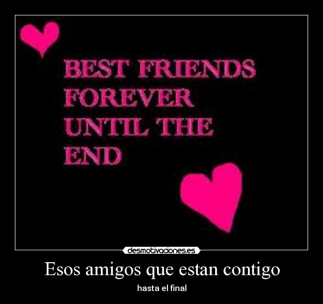 Esos amigos que estan contigo - hasta el final