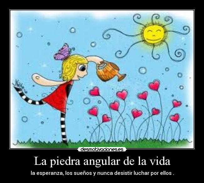 La piedra angular de la vida - la esperanza, los sueños y nunca desistir luchar por ellos .