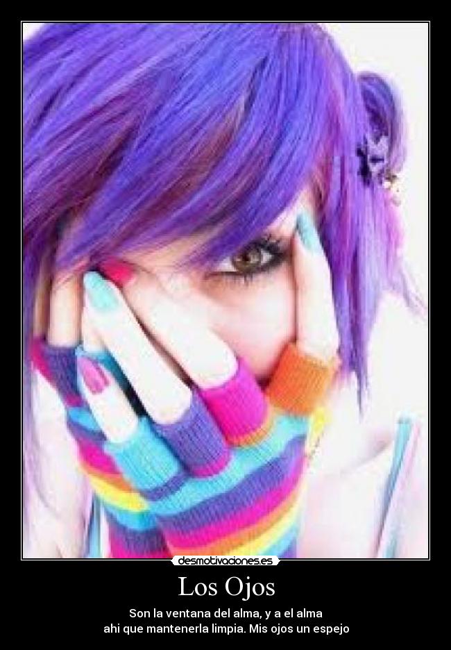 Los Ojos - Son la ventana del alma, y a el alma
ahi que mantenerla limpia. Mis ojos un espejo
