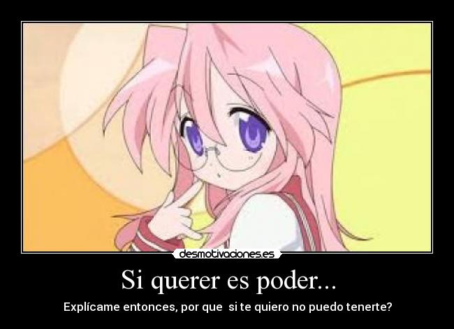 Si querer es poder... - Explícame entonces, por que si te quiero no puedo tenerte?